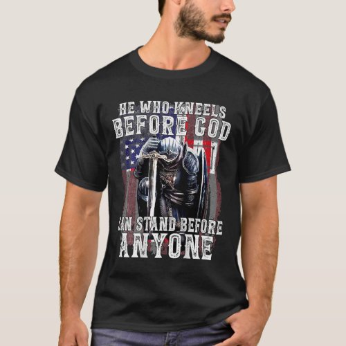 He Who Kneels Before God Can Stand Before Anyone  T_Shirt