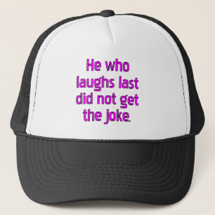 He who laughs last did not get the joke. trucker hat