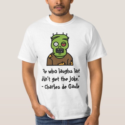 He who laughs last didnt get the joke T_Shirt