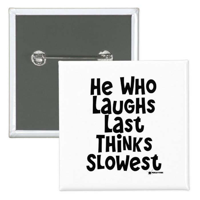 He Who Laughs Last Thinks Slowest Buttons