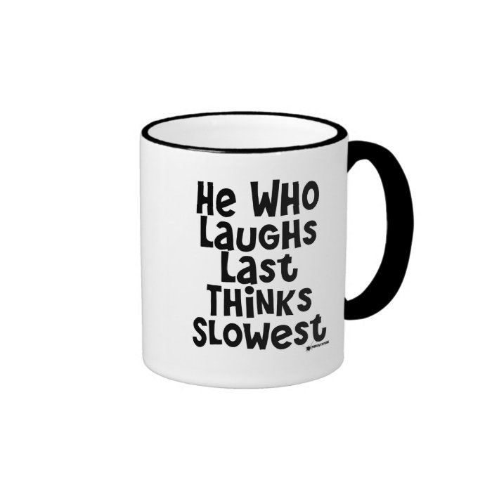 He Who Laughs Last Thinks Slowest Coffee Mugs