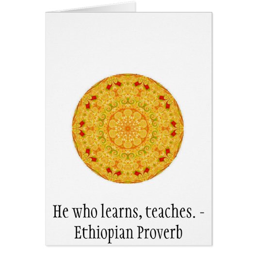 He who learns, teaches. - Ethiopian Proverb (Front)