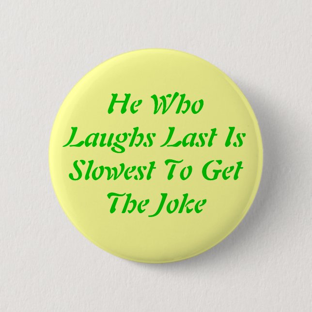 He WhoLaughs Last IsSlowest To GetThe Joke Pinback Button (Front)