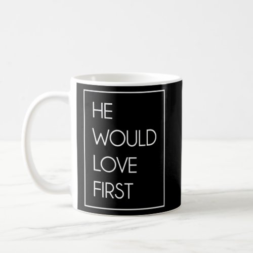He Would Love First Christian  Coffee Mug