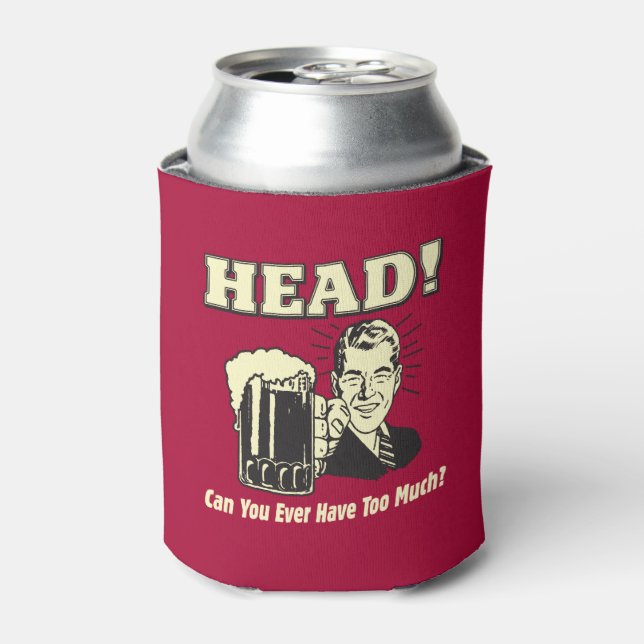 Head: Can You Ever Have Too Much Can Cooler (Can Front)