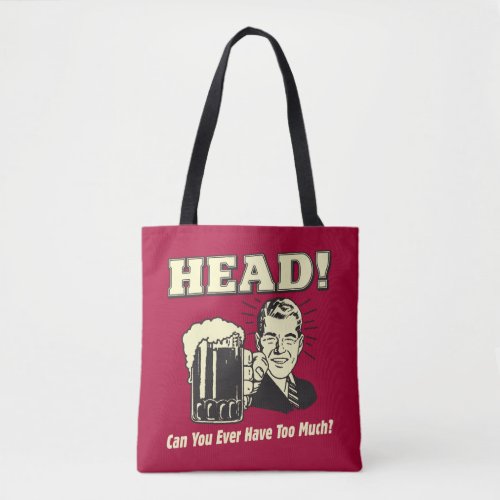 Head Can You Ever Have Too Much Tote Bag