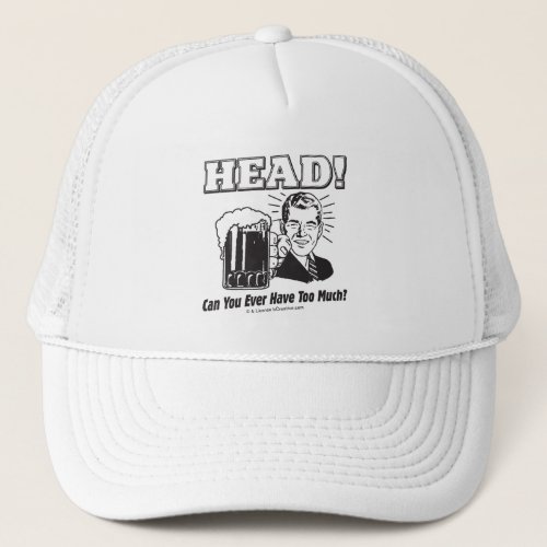 Head Can You Ever Have Too Much Trucker Hat