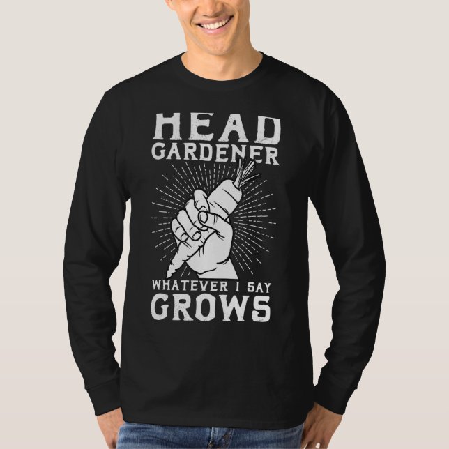 Head Gardener Whatever I Say Grows T-Shirt (Front)