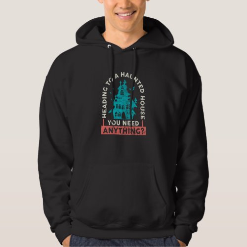 Heading To A Haunted House You Need Anything Ghost Hoodie