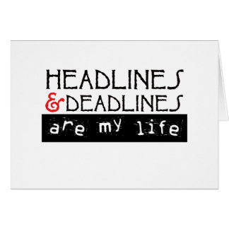 Headlines and Deadlines Are my Life Cards