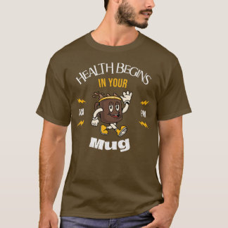 Health Begins in Your Mug, Wellness Starts Here T-Shirt
