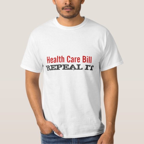 Health Care Bill  _ REPEAL IT T_Shirt