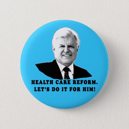 Health Care Reform Lets do it for Ted Kennedy Button