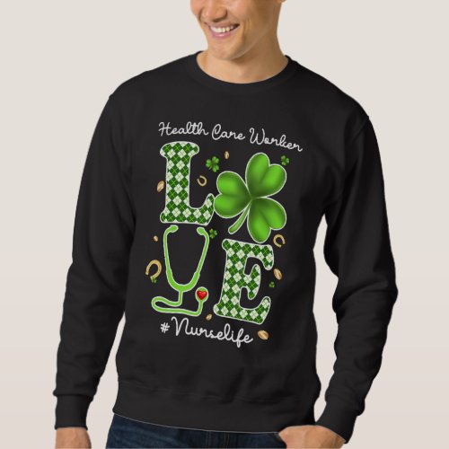 Health Care Worker Nurse St Patricks Day Love Stet Sweatshirt