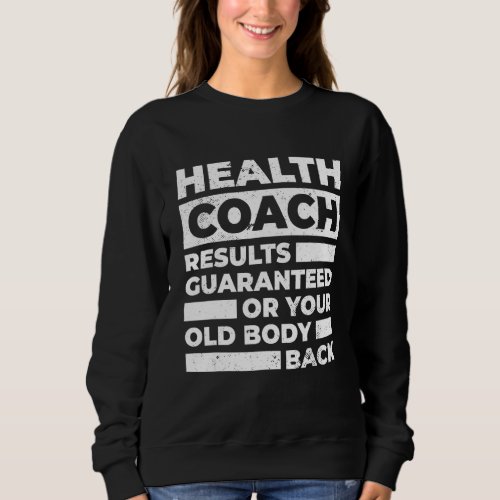 Health Coach Results Guaranteed Or Your Old Body B Sweatshirt