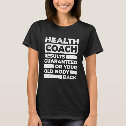 Health Coach Results Guaranteed Or Your Old Body B T_Shirt