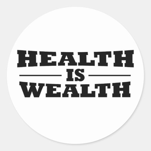 Health is wealth classic round sticker