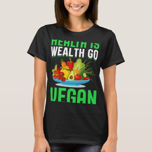 Health Is Wealth Go Vegan T_Shirt