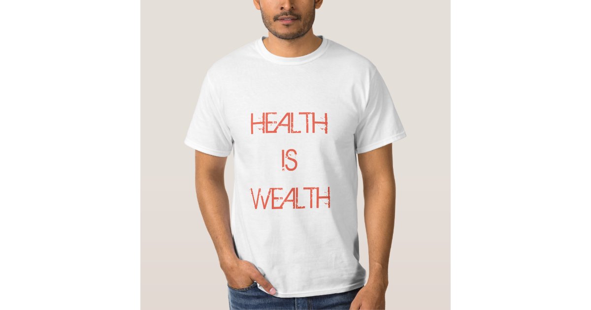 HEALTH IS WEALTH T-Shirt | Zazzle