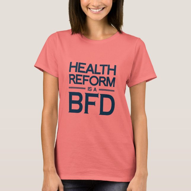 HEALTH REFORM IS A BFD -.png T-Shirt (Front)