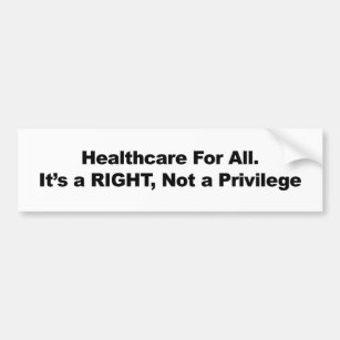Healthcare for All, A Right, Not a Privilege Bumper Sticker