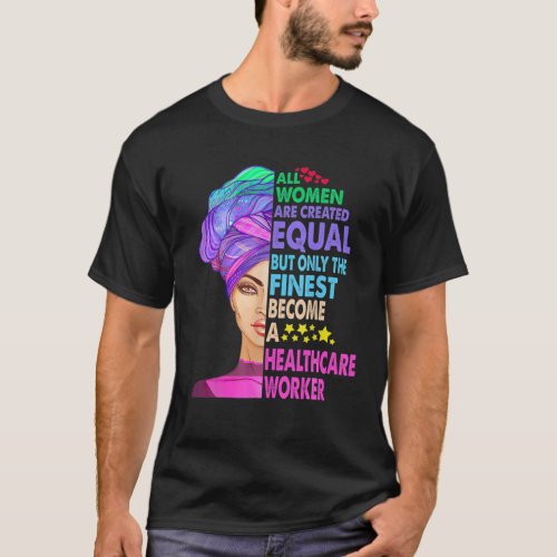 Healthcare Worker All Women Are Created Equal But T_Shirt