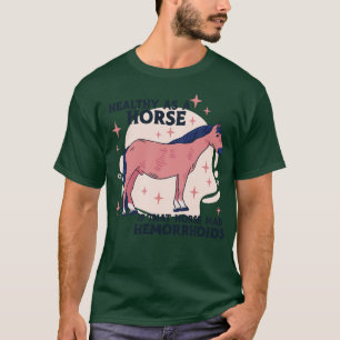 Healthy as a Horse If That Horse Had Hemorrhoids F T-Shirt