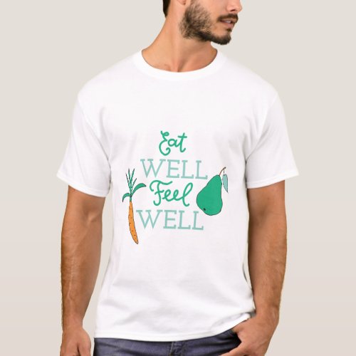 Healthy Eating Quotes Eat Well Feel Well Diet Art T_Shirt