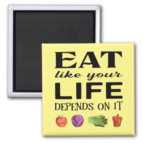 Healthy saying Eat Like Your Life Depends on It Magnet