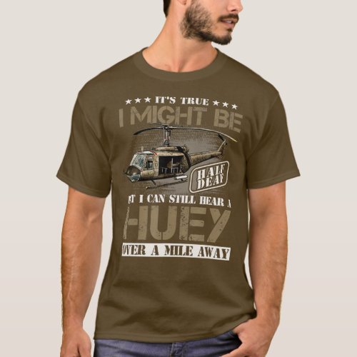 Hear a Huey a Mile Away Vietnam Veteran Uh1 Huey H T_Shirt