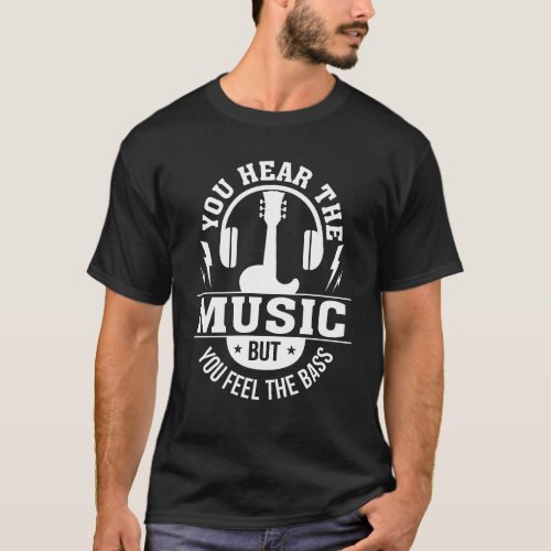 Hear Music Feel Bass Bass Guitar Player T_Shirt