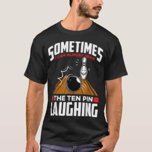 Hear The Ten Pin Laughing - Funny Bowler & Bowling T-Shirt