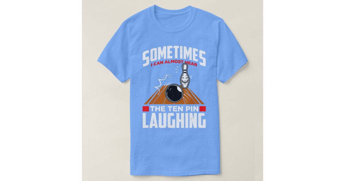 Hear The Ten Pin Laughing Funny Bowler Bowling T Shirt Zazzle