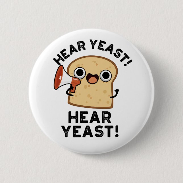 Hear Yeast Hear Yeast Funny Bread Pun  Button (Front)