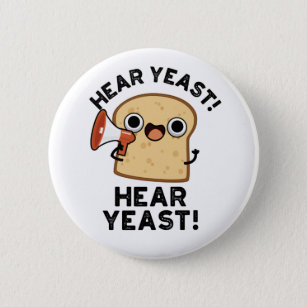 Hear Yeast Hear Yeast Funny Bread Pun  Button