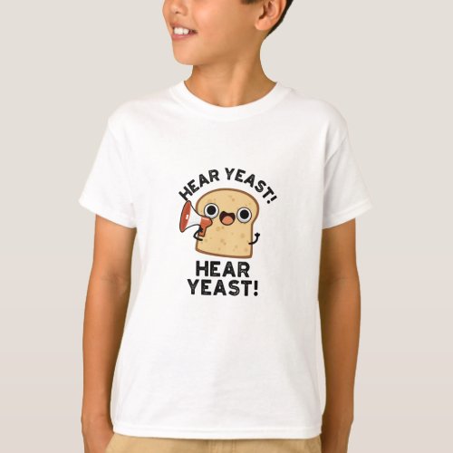 Hear Yeast Hear Yeast Funny Bread Pun  T_Shirt