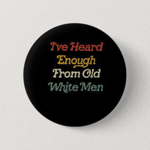 Heard Enough From Old White Men Feminist Button