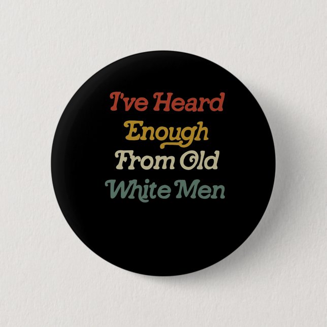 Heard Enough From Old White Men Feminist  Button (Front)