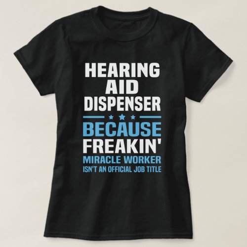 Hearing Aid Dispenser T_Shirt