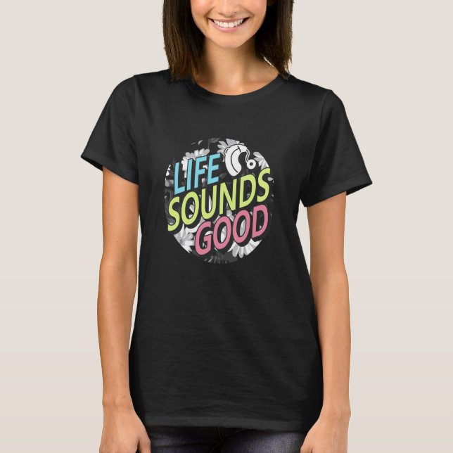 Hearing Loss Awareness Life Sound Good Cochlear Im T-Shirt (Front)