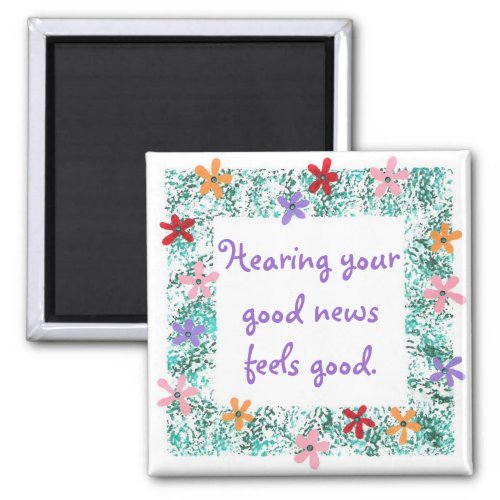 Hearing your good news feels good Affirmation pin Magnet