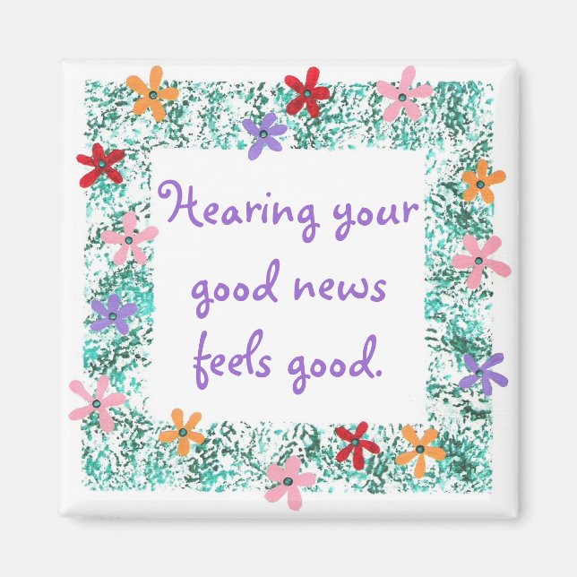 Hearing your good news feels good Affirmation pin Magnet (Front)