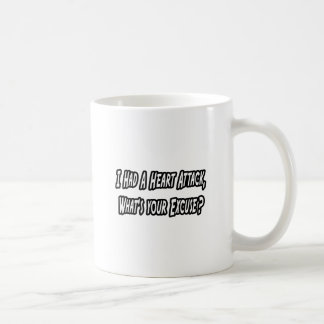 Heart Attack...Your Excuse? Coffee Mug