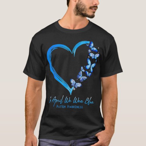 Heart Butterfly Autism In April We Wear Blue Autis T_Shirt