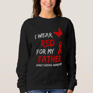 Heart Disease Awareness I Wear Red For My Father R Sweatshirt
