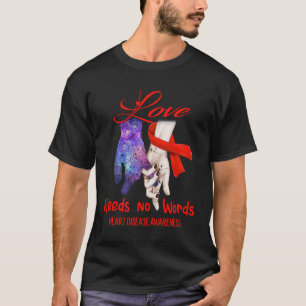 Heart Disease Awareness - Love Needs No Words 14 T-Shirt