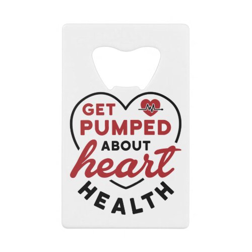 Heart Disease Awareness Pumped About Heart Health Credit Card Bottle Opener