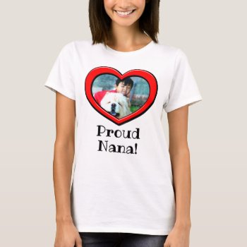 Heart Frame Proud Nana Photo Mothers Day Custom T- T-shirt by cutencomfy at Zazzle
