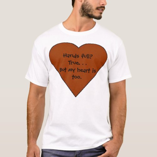 heart Hands full  True  But my heart is too T_Shirt