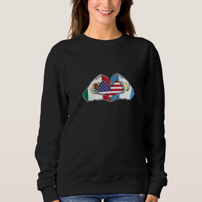Heart Hands Mexico Guatemala And The Usa Sweatshirt (Front)